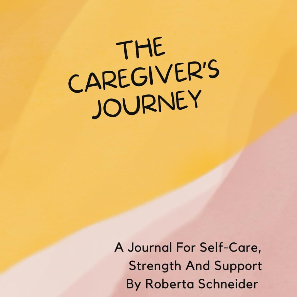 The Caregiver's Journey: A Journal For Self-Care, Strength And Support By Roberta Schneider